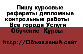 Пишу курсовые,рефераты,дипломные,контрольные работы  - Все города Услуги » Обучение. Курсы   